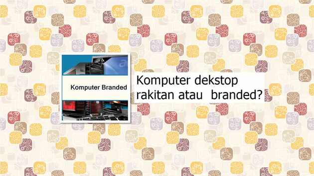 Memilih Antara Komputer Branded atau Rakitan untuk Digadaikan? Artikel ini dilansir dari Cerita.co.id.